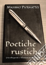 Poetiche rustiche (raccolta poesie e riflessioni in rima e non)