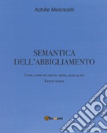 Semantica dell'abbigliamento. Look, comunicazione, moda, sessualità. Editio maior libro