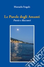 Le parole degli amanti. Poesie e racconti libro