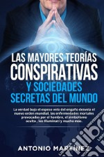 Las mayores teorías conspirativas y sociedades secretas del mundo. La verdad bajo el espeso velo del engaño desvela el nuevo orden mundial, las enfermedades mortales provocadas por el hombre, el simbolismo oculto , los Illuminati y mucho más libro