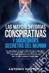 Las mayores teorías conspirativas y sociedades secretas del mundo. La verdad bajo el espeso velo del engaño desvela el nuevo orden mundial, las enfermedades mortales provocadas por el hombre, el simbolismo oculto , los Illuminati y mucho más libro