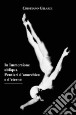 In immersione obliqua. Pensieri d'anarchico e d'eterno