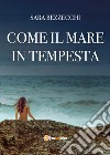 Come il mare in tempesta libro di Bezzecchi Sara