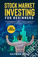 Stock market investing for beginners. A simplified beginner's guide to starting investing in the stock market and achieve your financial freedom
