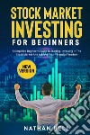 Stock market investing for beginners. A simplified beginner's guide to starting investing in the stock market and achieve your financial freedom libro di Bell Nathan
