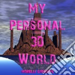 My Personal 3D World. Il mio mondo fantastico libro