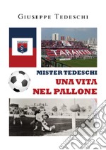 Mister Tedeschi. Una vita nel pallone