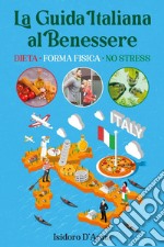 La guida italiana al benessere. Dieta, forma fisica, no stress libro