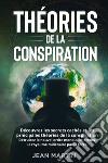 Théories de la conspiration. Découvrez les secrets cachés et les principales théories de la conspiration. Détruisez le nouvel ordre mondial et prenez le royaume millénaire par la force. libro