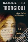 La dama eloquente. Vita e destino di Federico II. Regnum libro di Mongiovì Giovanni