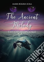 The ancient melody. The oblivion lake. Ediz. italiana