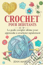 Crochet pour débutants. Le guide complet ultime pour apprendre à crocheter rapidement libro