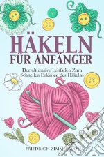 Häkeln für anfänger. Der ultimative Leitfaden zum schnellen Erlernen des Häkelns libro