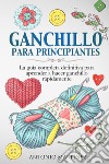 Ganchillo para principiantes. La guía completa definitiva para aprender a hacer ganchillo rápi-damente libro