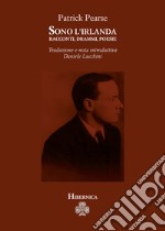 Sono l'Irlanda. Racconti, drammi, poesie