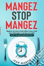 Mangez stop mangez. Régime de jeûne intermittent pour avoir plus d'énergie et perdre du poids. Avec les meilleures recettes libro