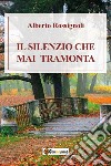 Il silenzio che mai tramonta libro di Rossignoli Alberto