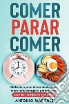 Comer, parar, comer. Dieta de ayuno intermitente para tener más energía y perder peso. Con las mejores recetas libro