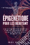 Épigénétique pour les débutants. Comment l'épigénétique peut potentiellement révolutionner notre compréhension de la structure et du comportement de la vie biologique sur Terre libro