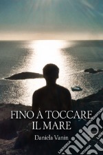 Fino a toccare il mare libro