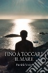 Fino a toccare il mare libro di Vanin Daniela