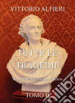 Vittorio Alfieri. Tutte le tragedie. Vol. 2 libro