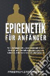 Epigenetik für Anfänger. Wie die Epigenetik unser Verständnis von Struktur und Verhalten des biologischen Lebens auf der Erde revolutionieren kann libro