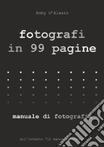 Fotografi in 99 pagine. Manuale di fotografia libro