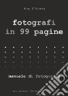 Fotografi in 99 pagine. Manuale di fotografia libro