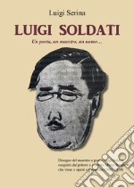 Luigi Soldati. Un poeta, un maestro, un uomo... libro