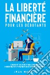 La liberté financière pour les débutants. Comment devenir financièrement indépendant et prendre une retraite anticipée? libro