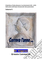 Gli Aragonesi. Vol. 5: Il meridione d'Italia attraverso i suoi dominatori (476-1875). Dalla caduta dell'impero Romano allo stato postunitario libro