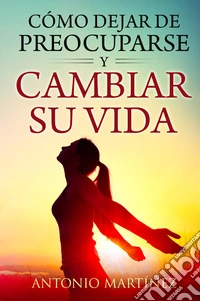 Cómo dejar de preocuparse y cambiar su vida libro