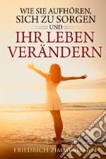 Wie Sie aufhören, sich zu sorgen und Ihr Leben verändern libro