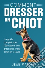 Comment dresser un chiot. Un guide complet pour l'éducation d'un chiot avec potty train en 7 jours libro