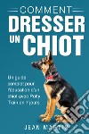 Comment dresser un chiot. Un guide complet pour l'éducation d'un chiot avec potty train en 7 jours libro