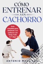 Cómo entrenar a un cachorro. Guía completa para entrenar a un cachorro con potty train in 7 days