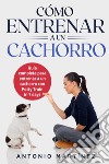 Cómo entrenar a un cachorro. Guía completa para entrenar a un cachorro con potty train in 7 days libro