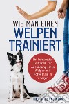 Wie man einen Welpen trainiert. Ein kompletter Leitfaden zur Ausbildung eines Welpen mit Potty Train in 7 Tagen libro