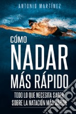 Cómo nadar más rápido. Todo lo que necesita saber sobre la natación más rápida libro