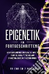 Epigenetik für Fortgeschrittene. Die umfassendste Erforschung der praktischen, sozialen und ethischen Auswirkungen der DNA auf unsere Gesellschaft und unsere Welt libro