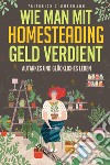 Wie man mit Homesteading Geld verdient. Autarkes und glückliches Leben libro