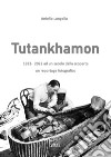 Tutankhamon. 1922-2022 ad un secolo dalla scoperta un reportage fotografico libro