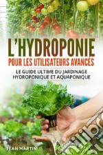 L'hydroponie pour les utilisateurs avancés. Le guide ultime du jardinage hydroponique et aquaponique libro