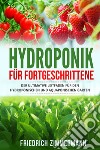 Hydroponik für Fortgeschrittene. Der ultimative Leitfaden für den hydroponischen und aquaponischen Garten libro