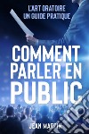 Comment parler en public. L'art oratoire: un guide pratique libro