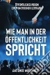 Wie man in der Öffentlichkeit spricht. Öffentliches Reden, ein praktischer Leitfaden libro