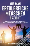 Wie man Erfolgreiche Menschen Erzieht. Der ultimative Leitfaden zum Aufbau eines erfolgreichen Geistes libro