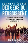 Comment élever des gens qui réussissent. Le guide ultime pour construire un esprit de réussite libro