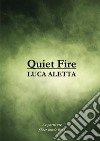 Quiet Fire. Libro delle partiture libro di Aletta Luca